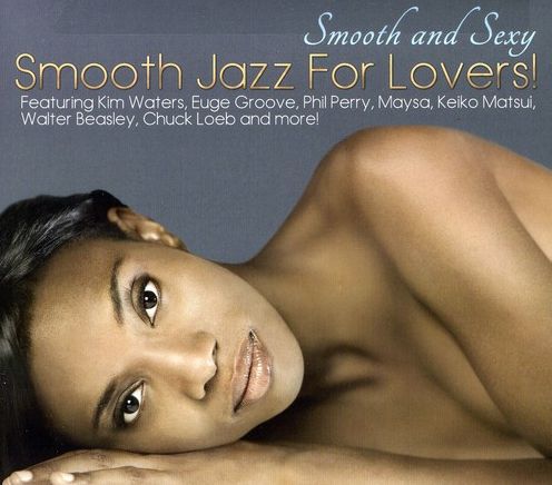 Smooth and Sexy: Smooth Jazz for Lovers