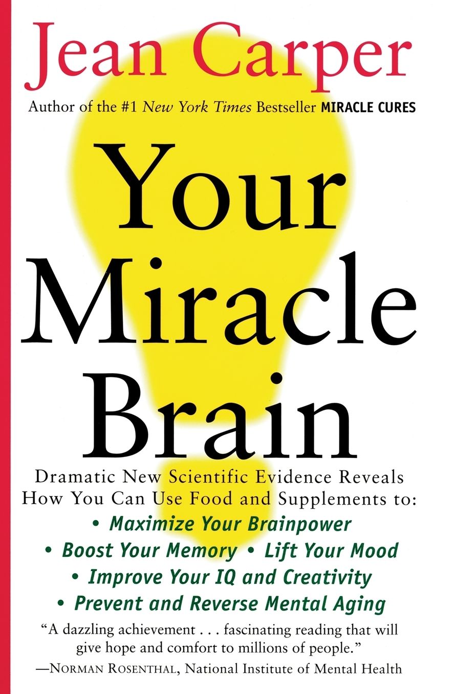 Your Miracle Brain: Maximize Your Brainpower *Boost Your Memory *Lift Your Mood *Improve Your IQ and Creativity *Prevent and Reverse Mental Aging
