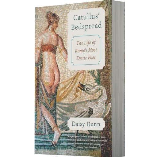 Catullus' Bedspread: The Life of Rome's Most Erotic Poet
