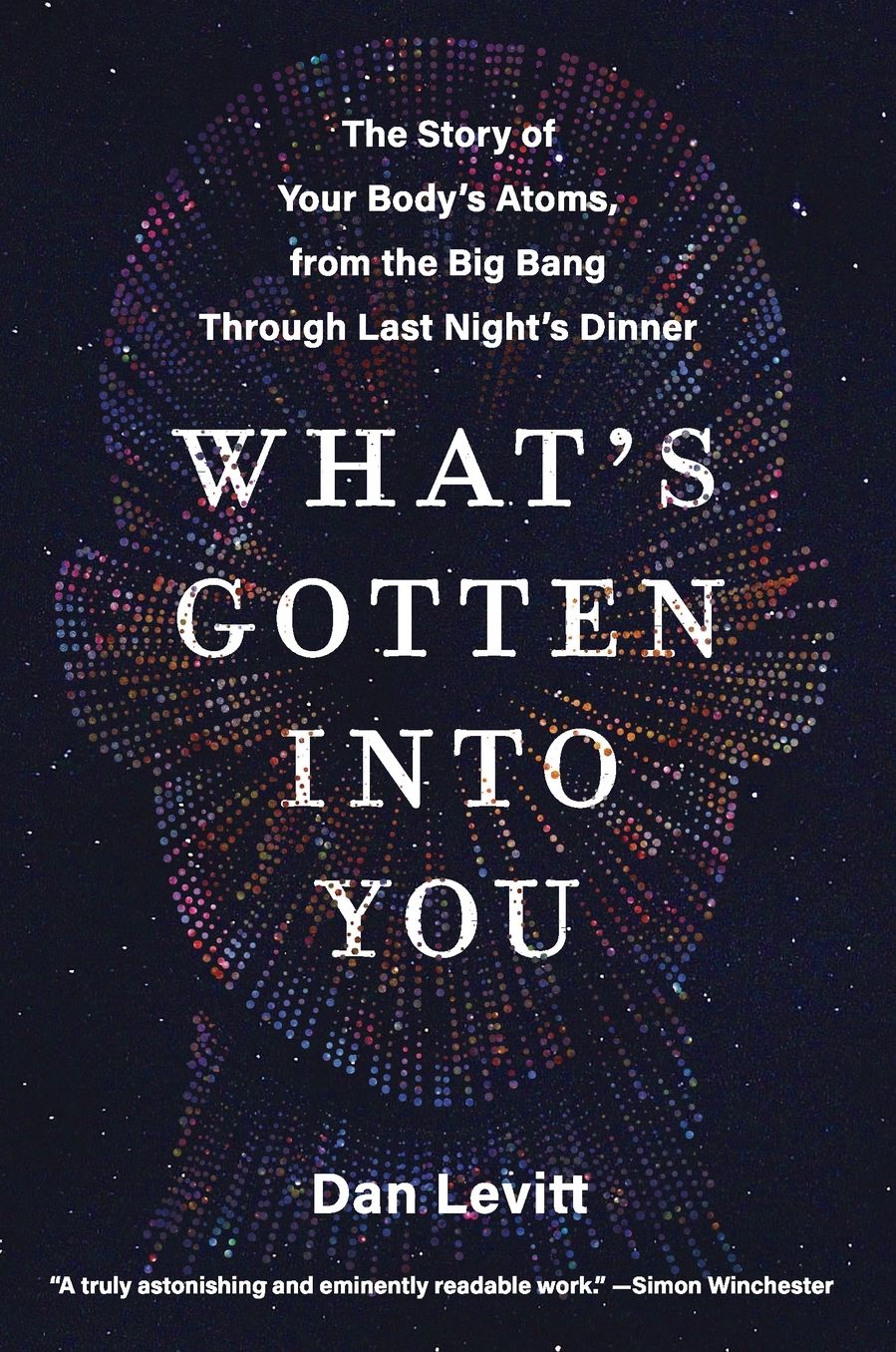 What's Gotten into You: The Story of Your Body's Atoms, from the Big Bang Through Last Night's Dinner