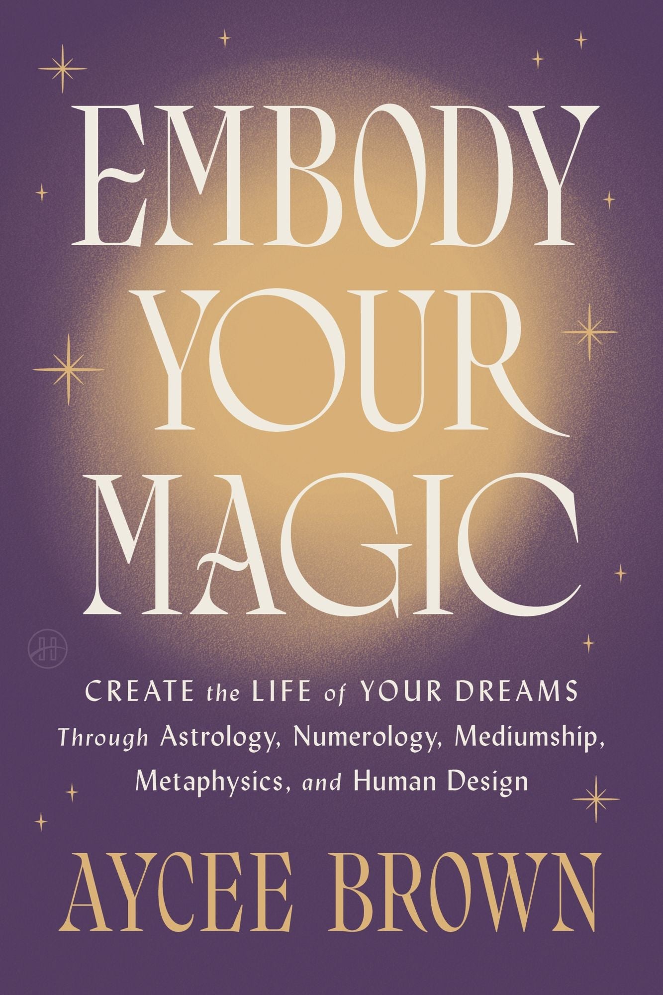 Embody Your Magic: Create the Life of Your Dreams Through Astrology, Numerology, Mediumship, Metaphysics, and Human Design
