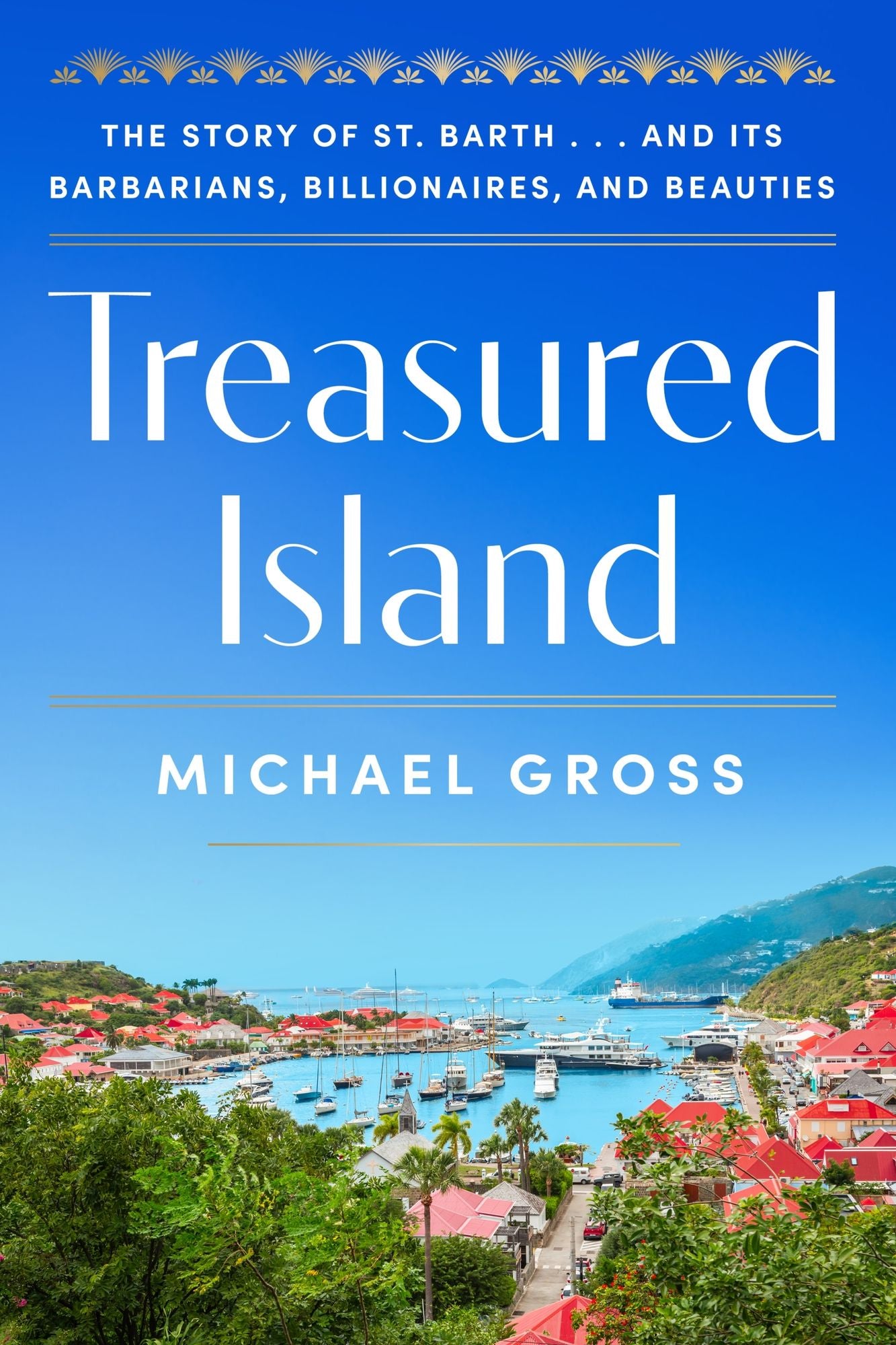 Treasured Island: The Story of St. Barth . . . and Its Barbarians, Billionaires, and Beauties