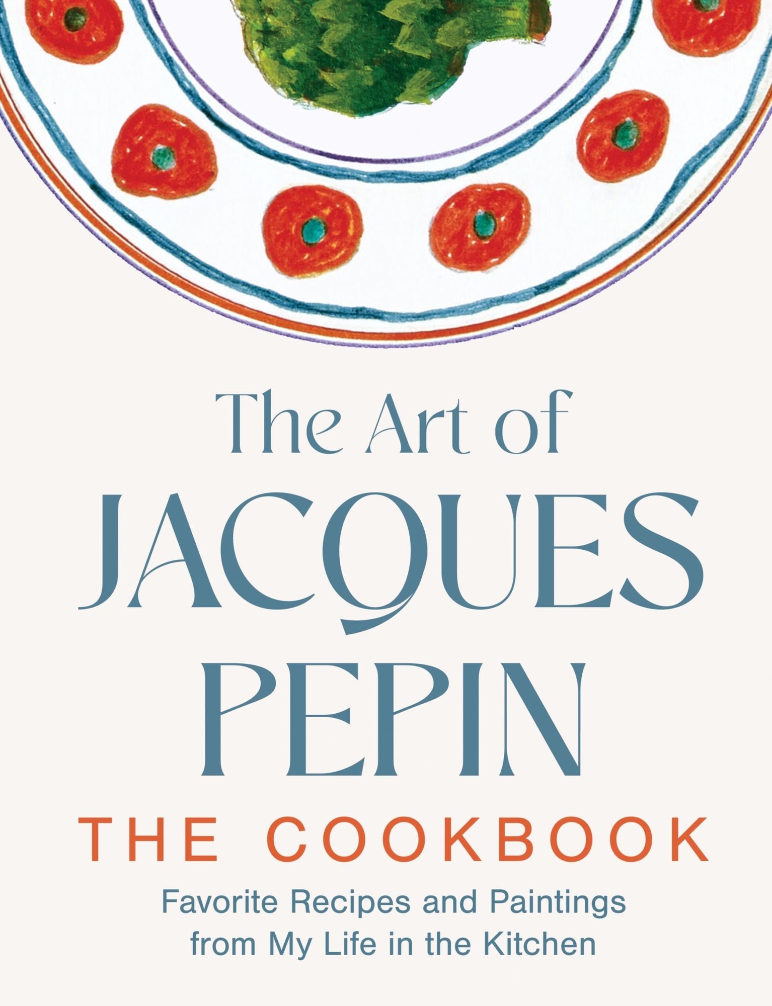 The Art of Jacques Pépin: Favorite Recipes and Paintings from My Life in the Kitchen