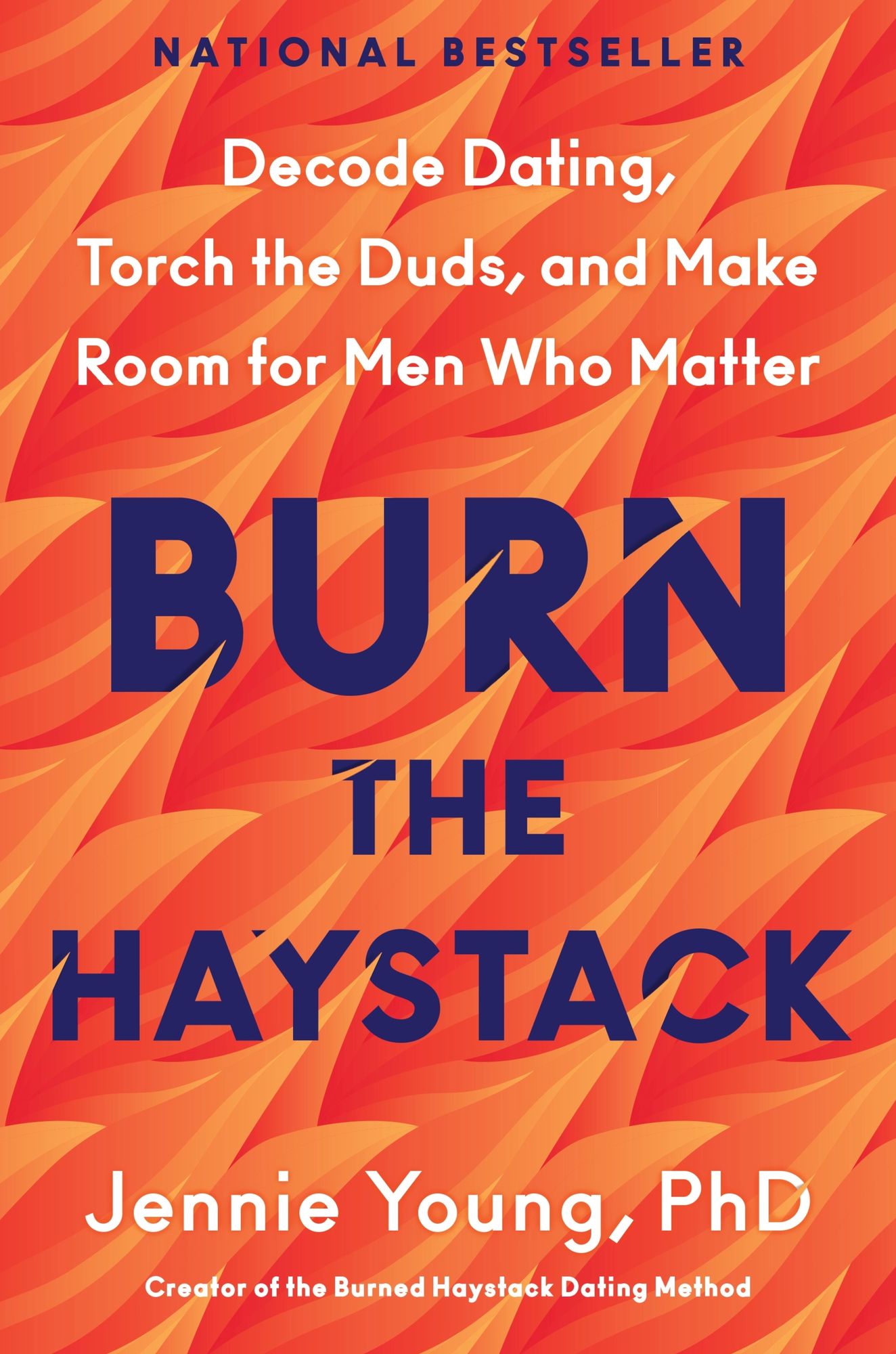 Burn the Haystack: Decode Dating, Torch the Duds, and Make Room for Men Who Matter
