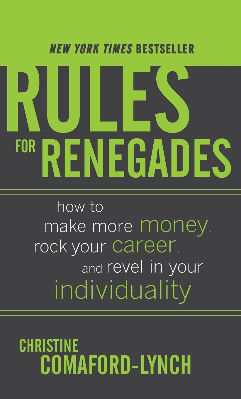 Rules for Renegades: How to Make More Money, Rock Your Career, and Revel in Your Individuality