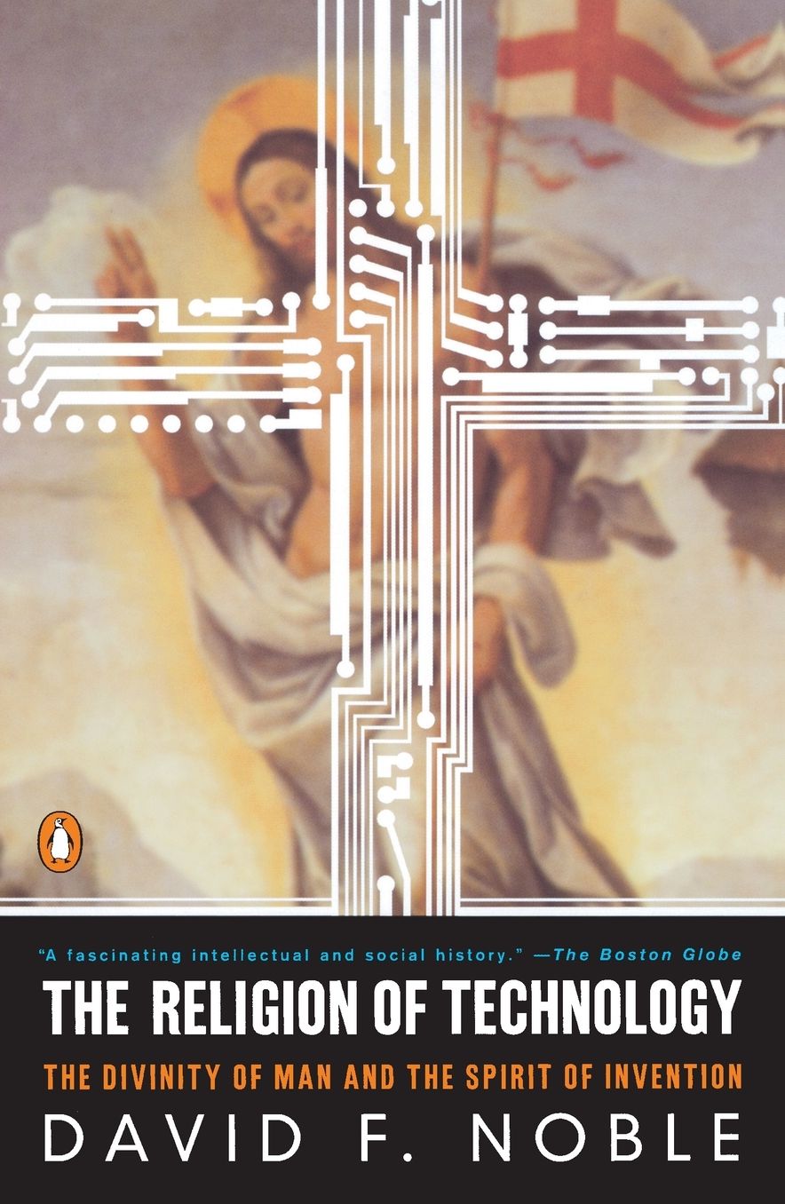 The Religion of Technology: The Divinity of Man and the Spirit of Invention