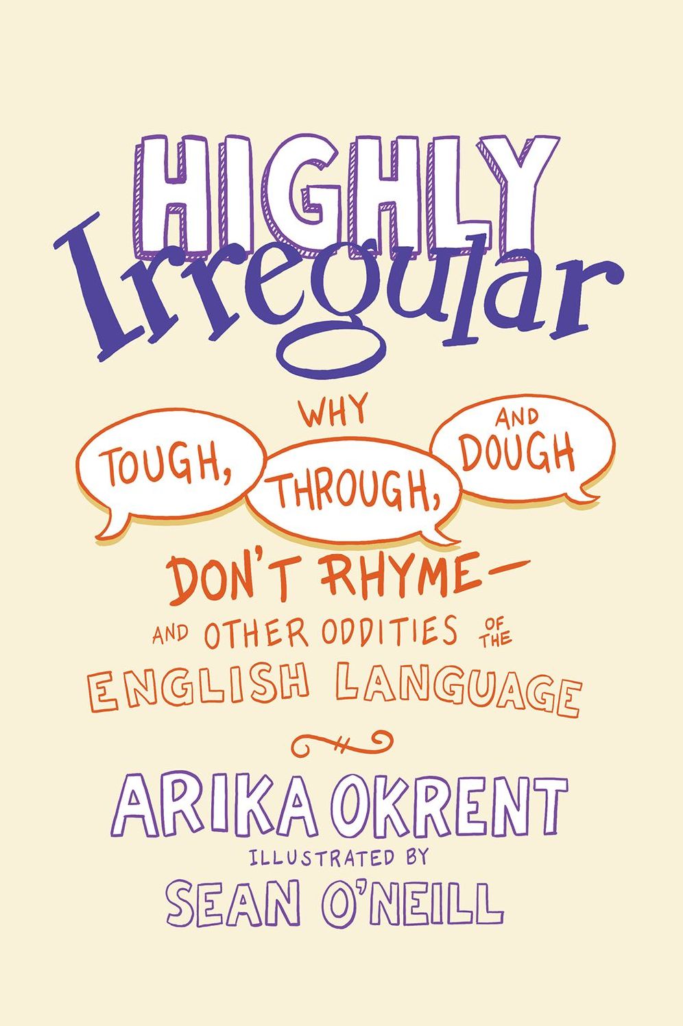Highly Irregular: Why Tough, Through, and Dough Don't Rhyme-And Other Oddities of the English Language