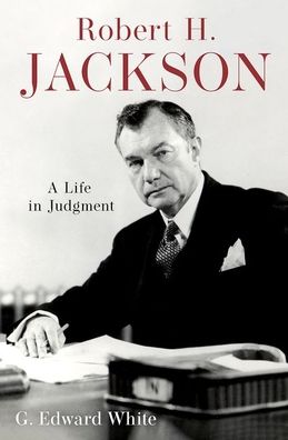 Robert H. Jackson: A Life in Judgment