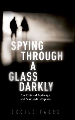Spying Through a Glass Darkly: The Ethics of Espionage and Counter-Intelligence