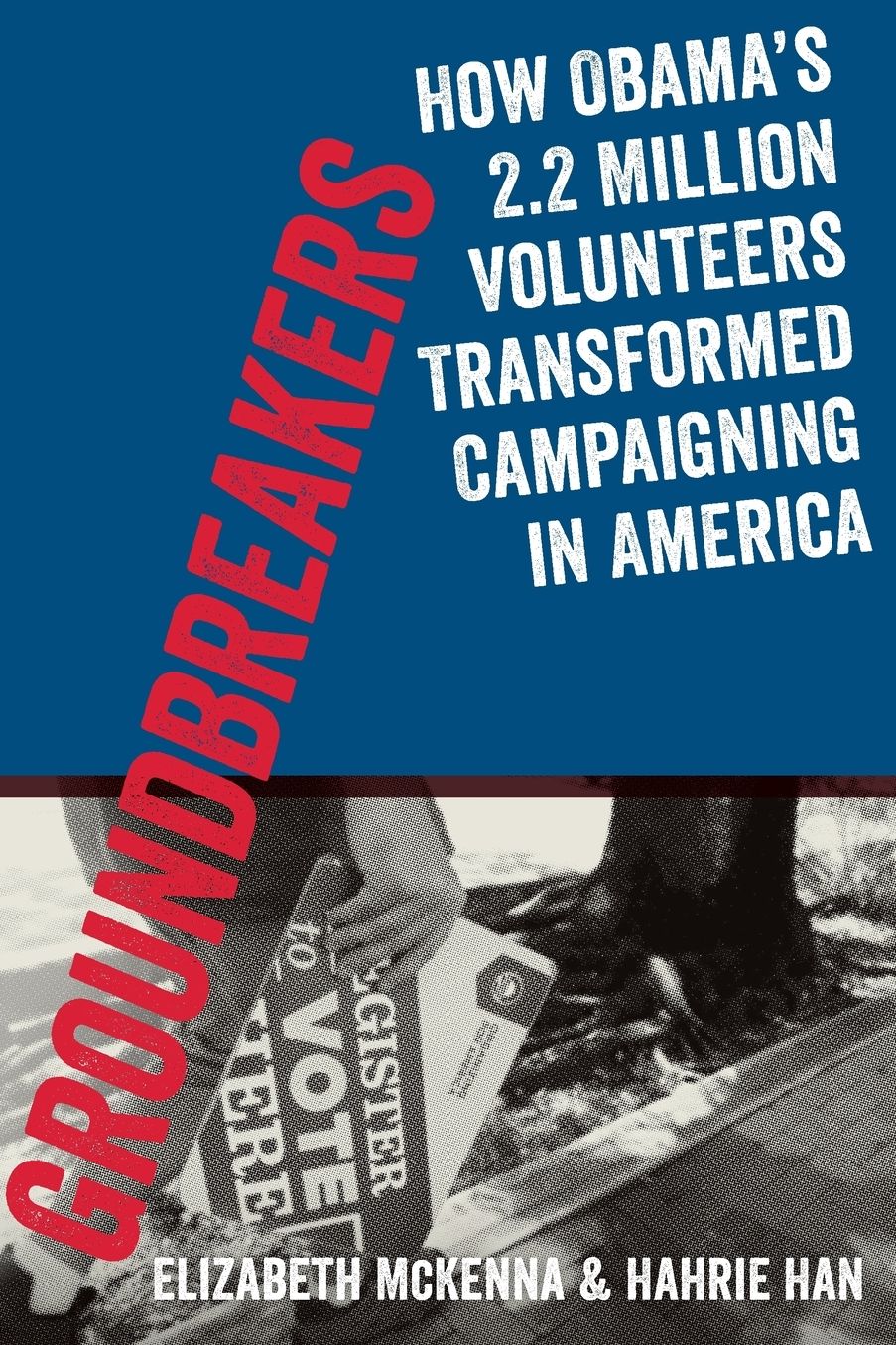 Groundbreakers: How Obama's 2.2 Million Volunteers Transformed Campaigning in America