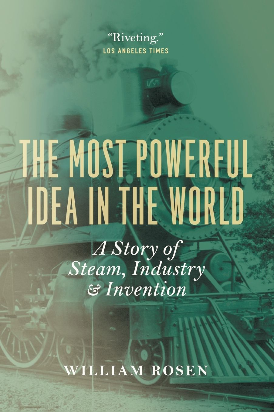 The Most Powerful Idea in the World: A Story of Steam, Industry, and Invention