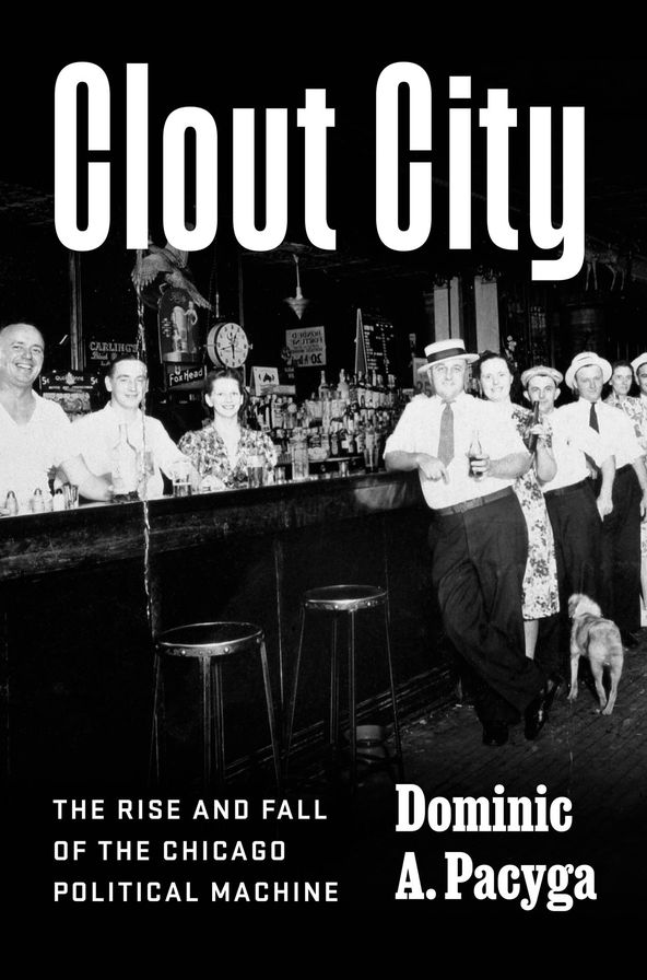 Clout City: The Rise and Fall of the Chicago Political Machine