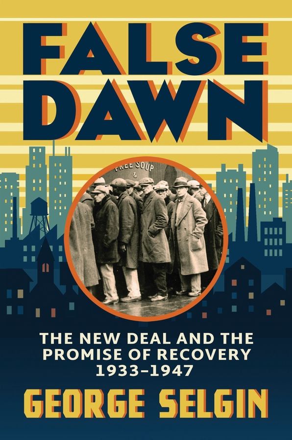 False Dawn: The New Deal and the Promise of Recovery, 1933-1947