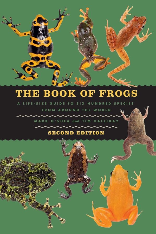 The Book of Frogs: A Life-Size Guide to Six Hundred Species from around the World, Second Edition
