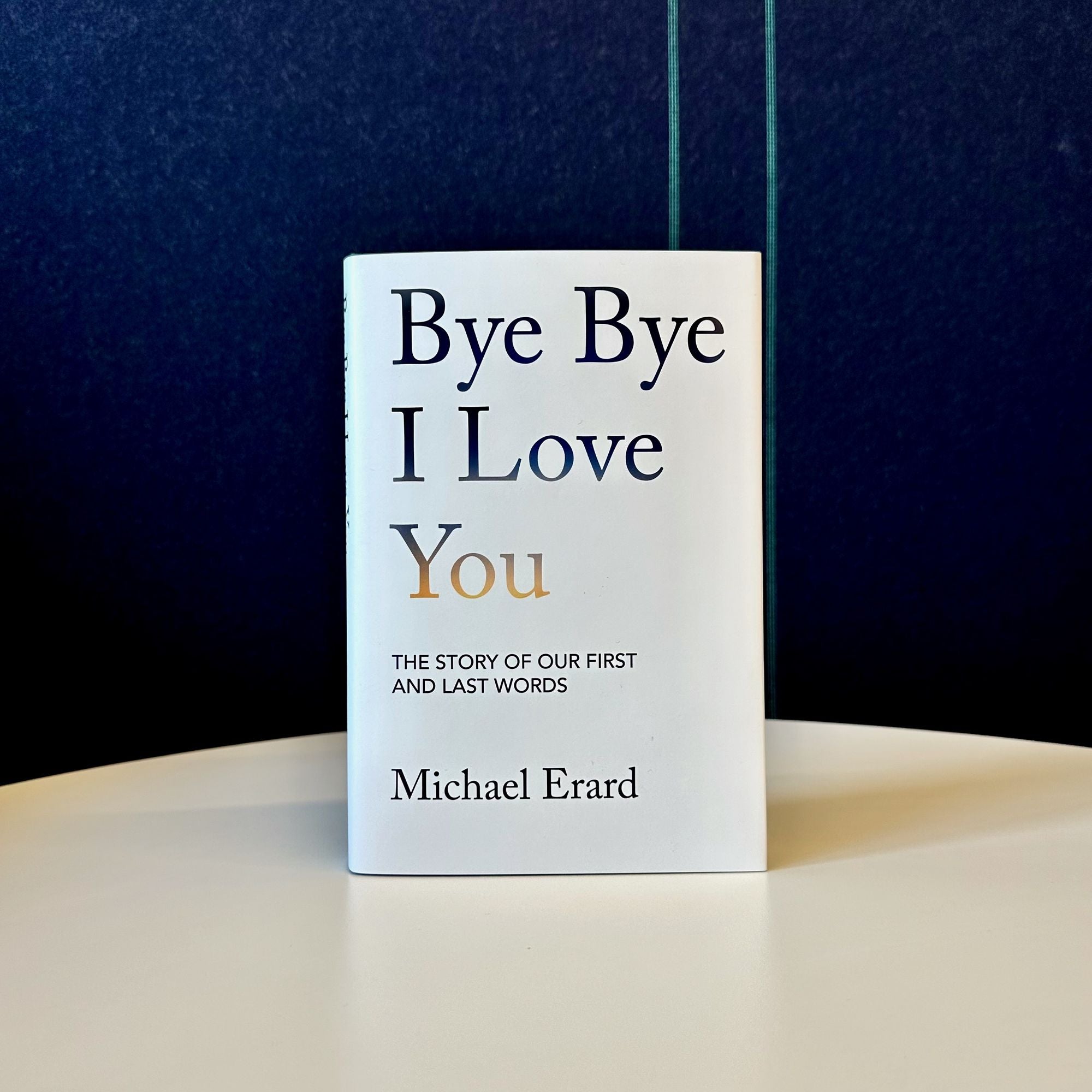 Bye Bye I Love You: The Story of Our First and Last Words