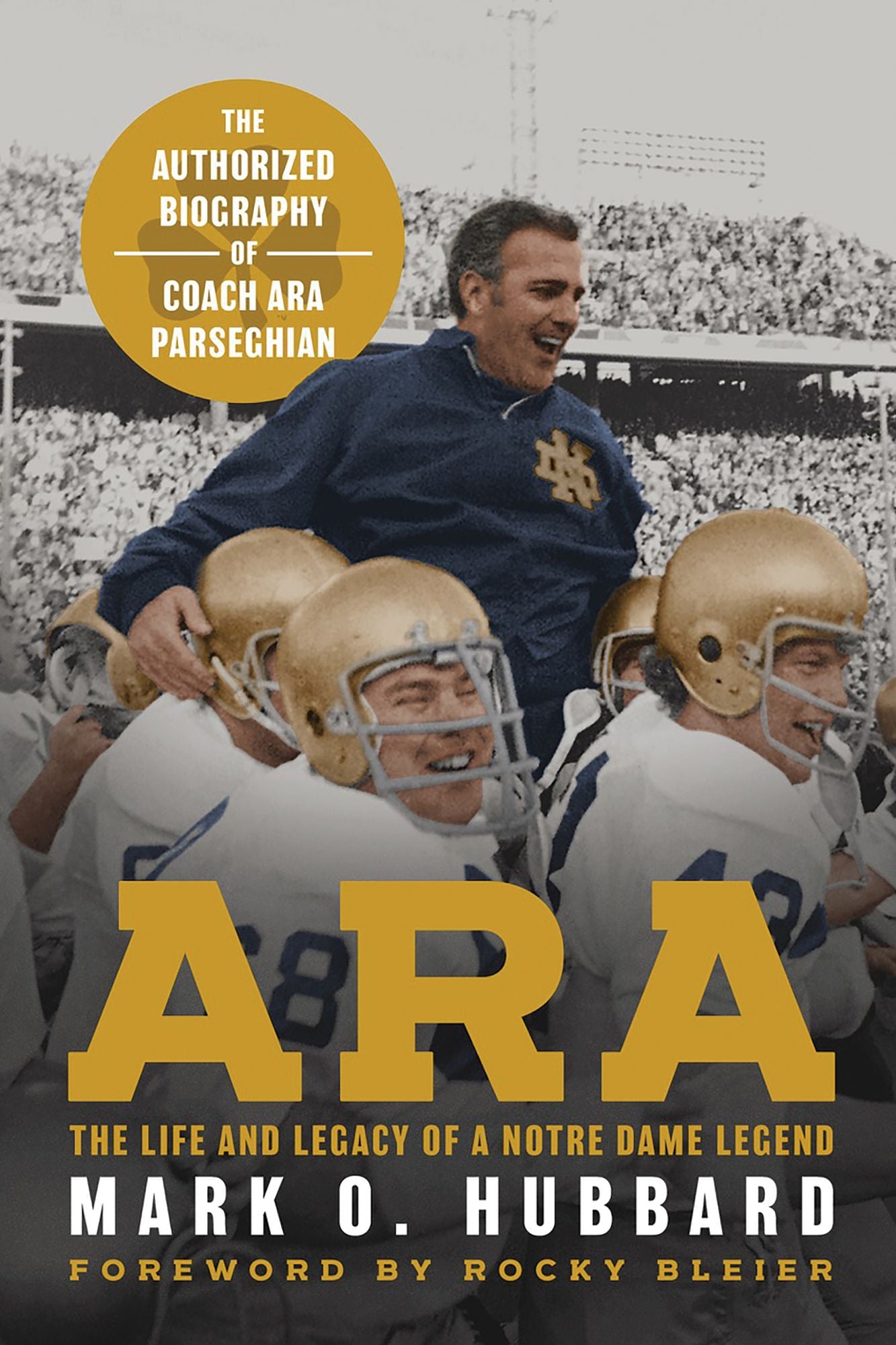 Ara: The Life and Legacy of a Notre Dame Legend-The Authorized Biography of Coach Ara Parseghian