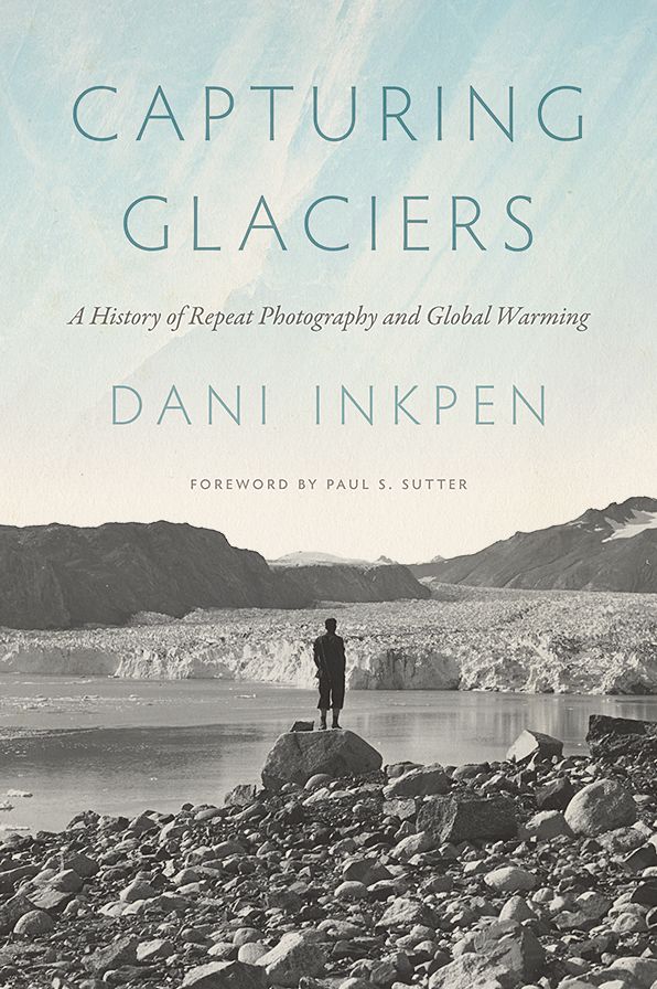 Capturing Glaciers: A History of Repeat Photography and Global Warming