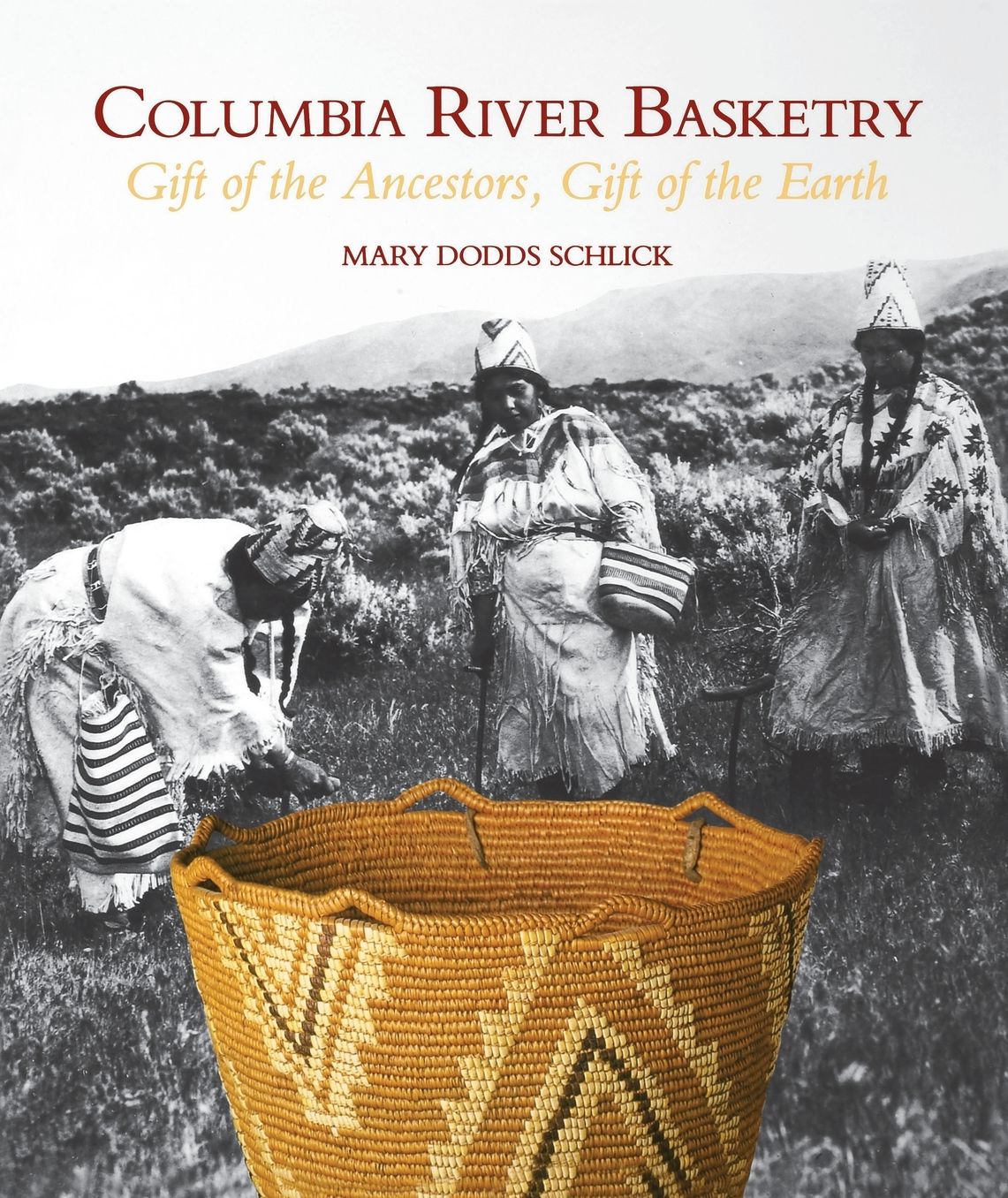 Columbia River Basketry: Gift of the Ancestors, Gift of the Earth