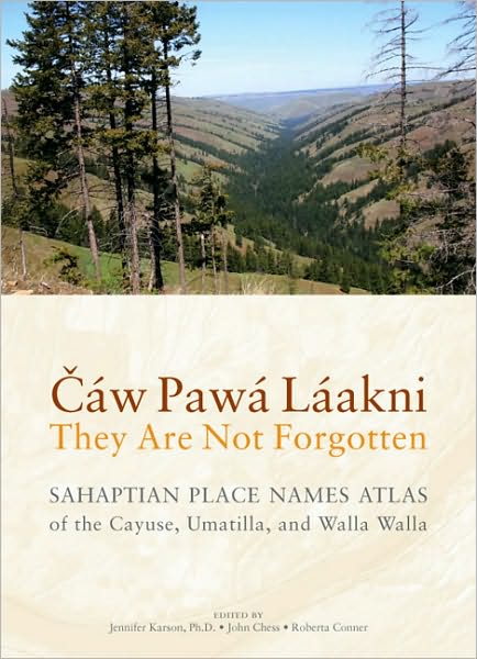 Cáw Pawá Láakni / They Are Not Forgotten: Sahaptian Place Names Atlas of the Cayuse, Umatilla, and Walla Walla