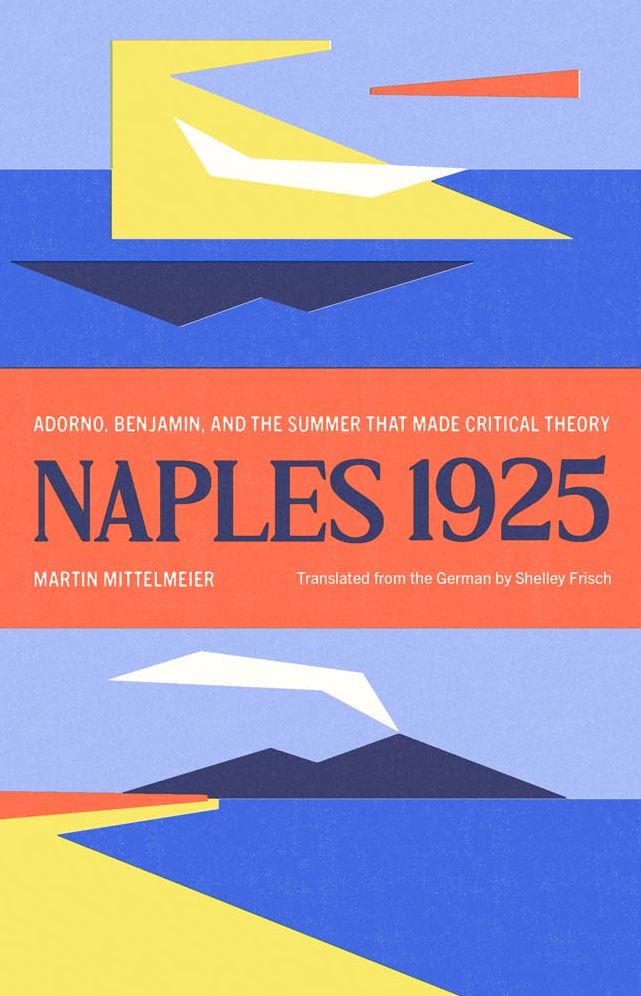 Naples 1925: Adorno, Benjamin, and the Summer That Made Critical Theory