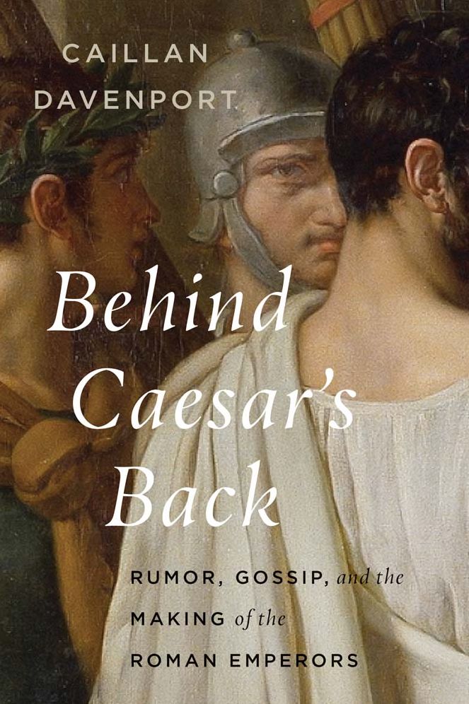 Behind Caesar's Back: Rumor, Gossip, and the Making of the Roman Emperors