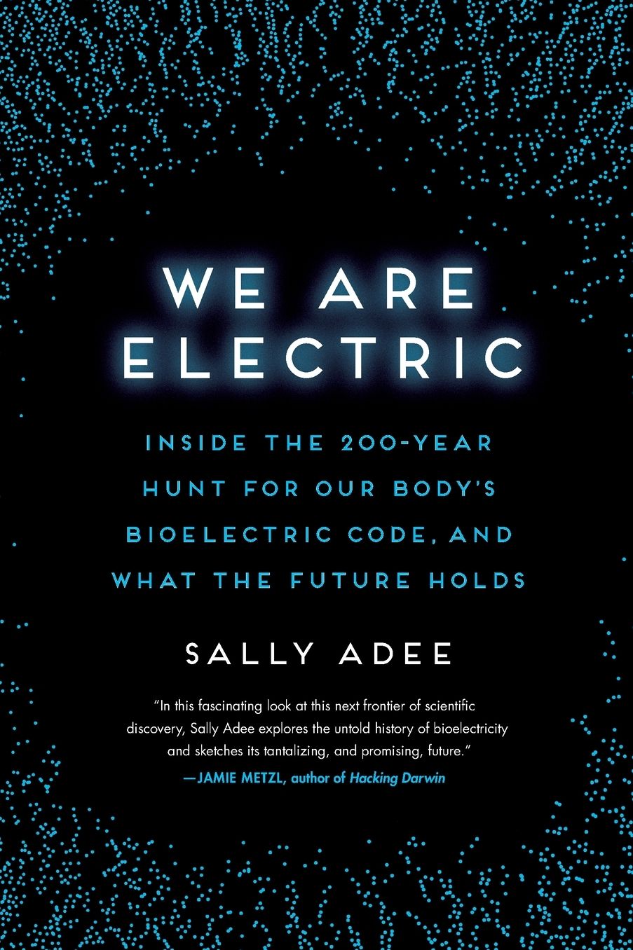 We Are Electric: Inside the 200-Year Hunt for Our Body's Bioelectric Code, and What the Future Holds