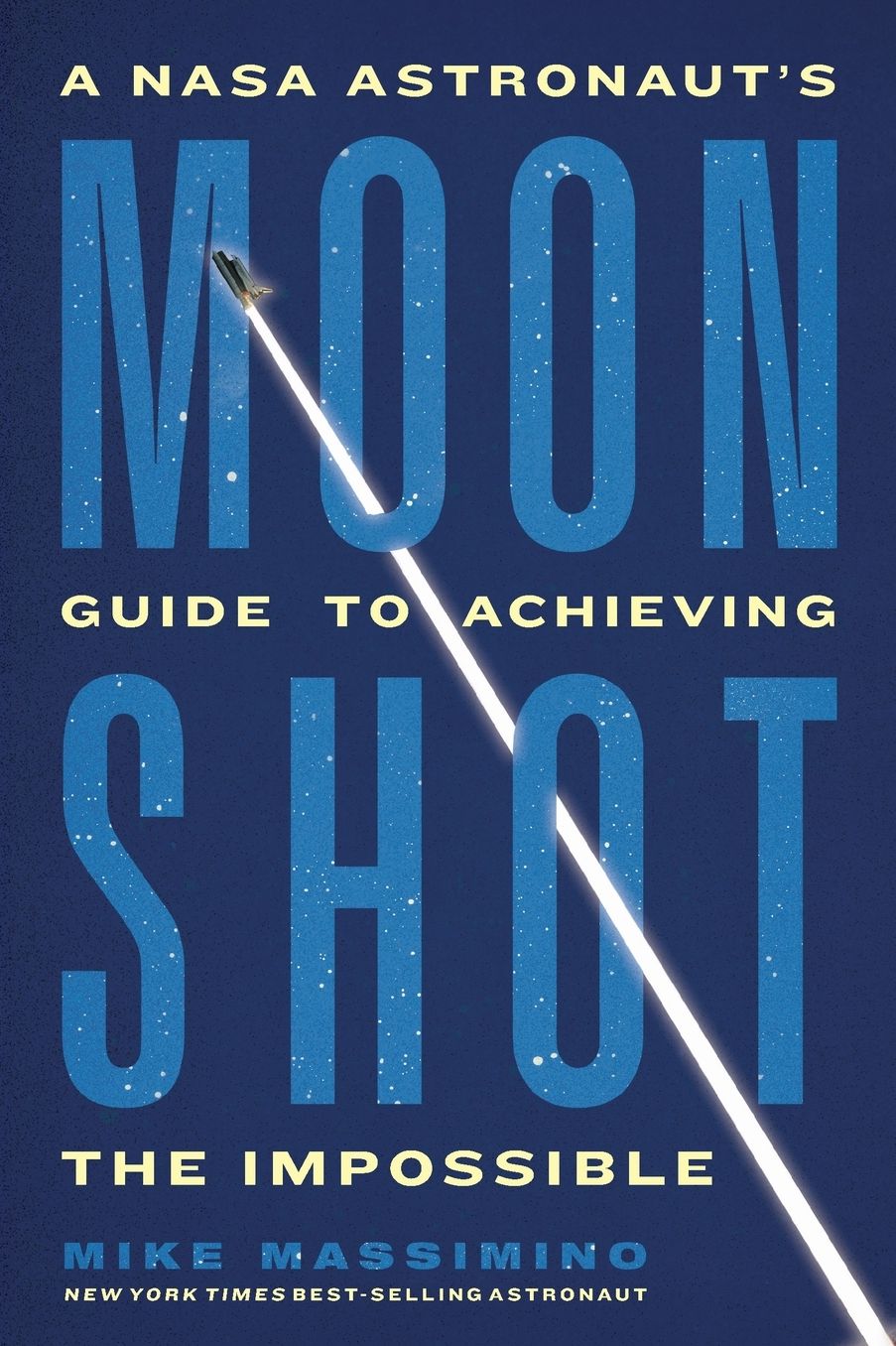 Moonshot: A NASA Astronaut's Guide to Achieving the Impossible