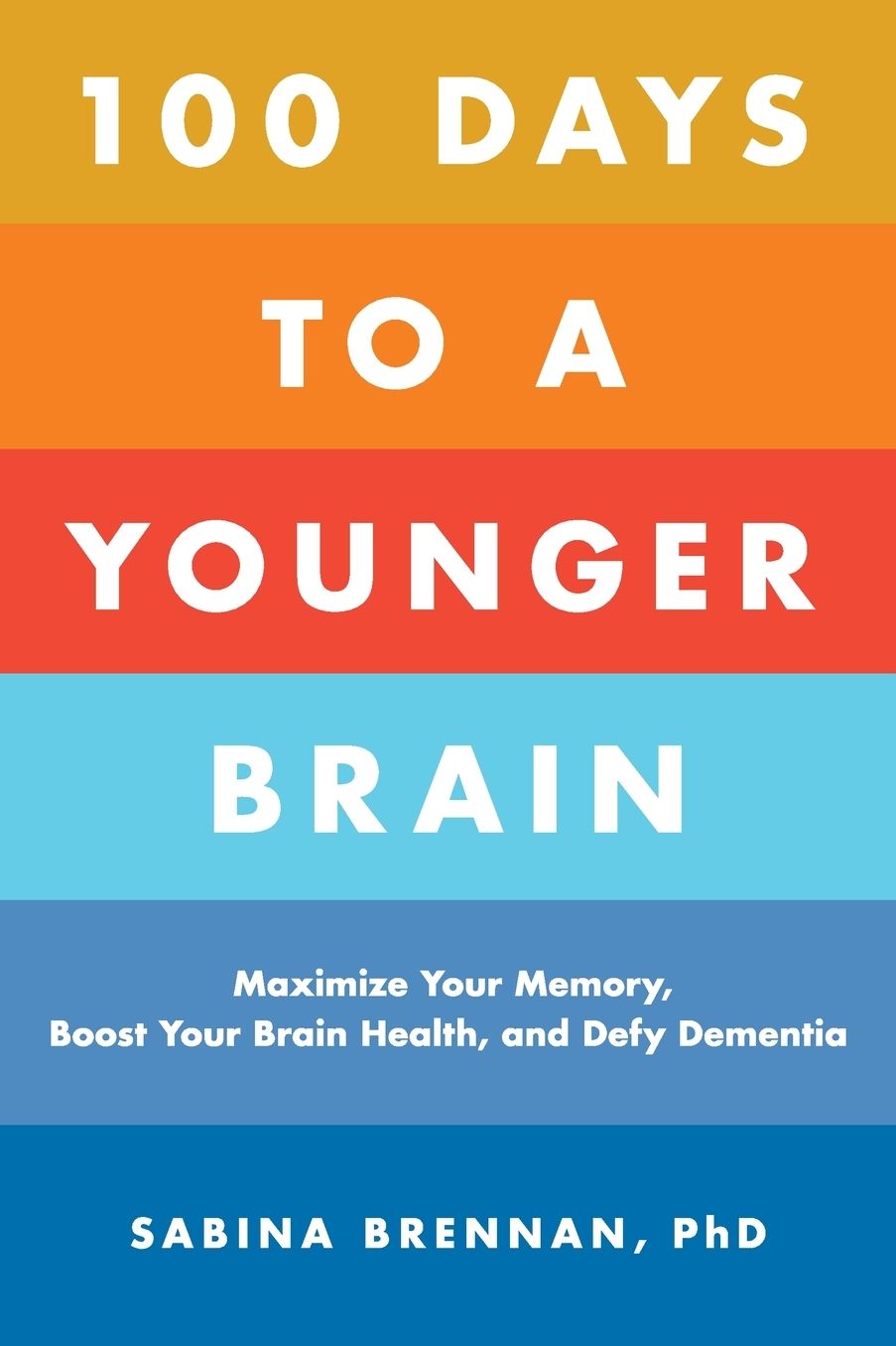 100 Days to a Younger Brain: Maximize Your Memory, Boost Your Brain Health, and Defy Dementia