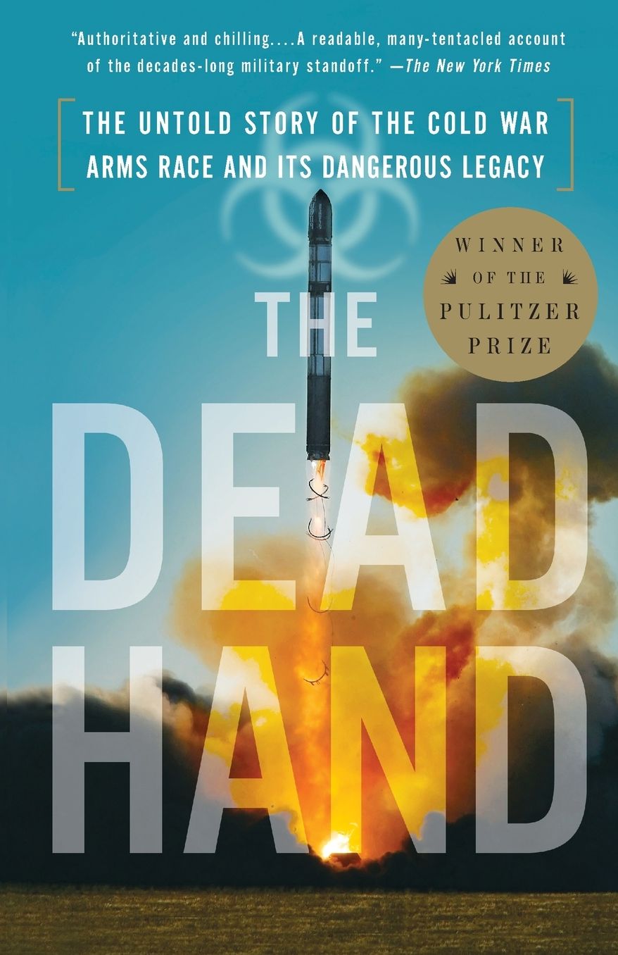 The Dead Hand: The Untold Story of the Cold War Arms Race and Its Dangerous Legacy (Pulitzer Prize Winner)