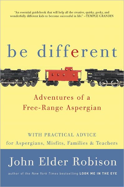 Be Different: Adventures of a Free-Range Aspergian with Practical Advice for Aspergians, Misfits, Families & Teachers