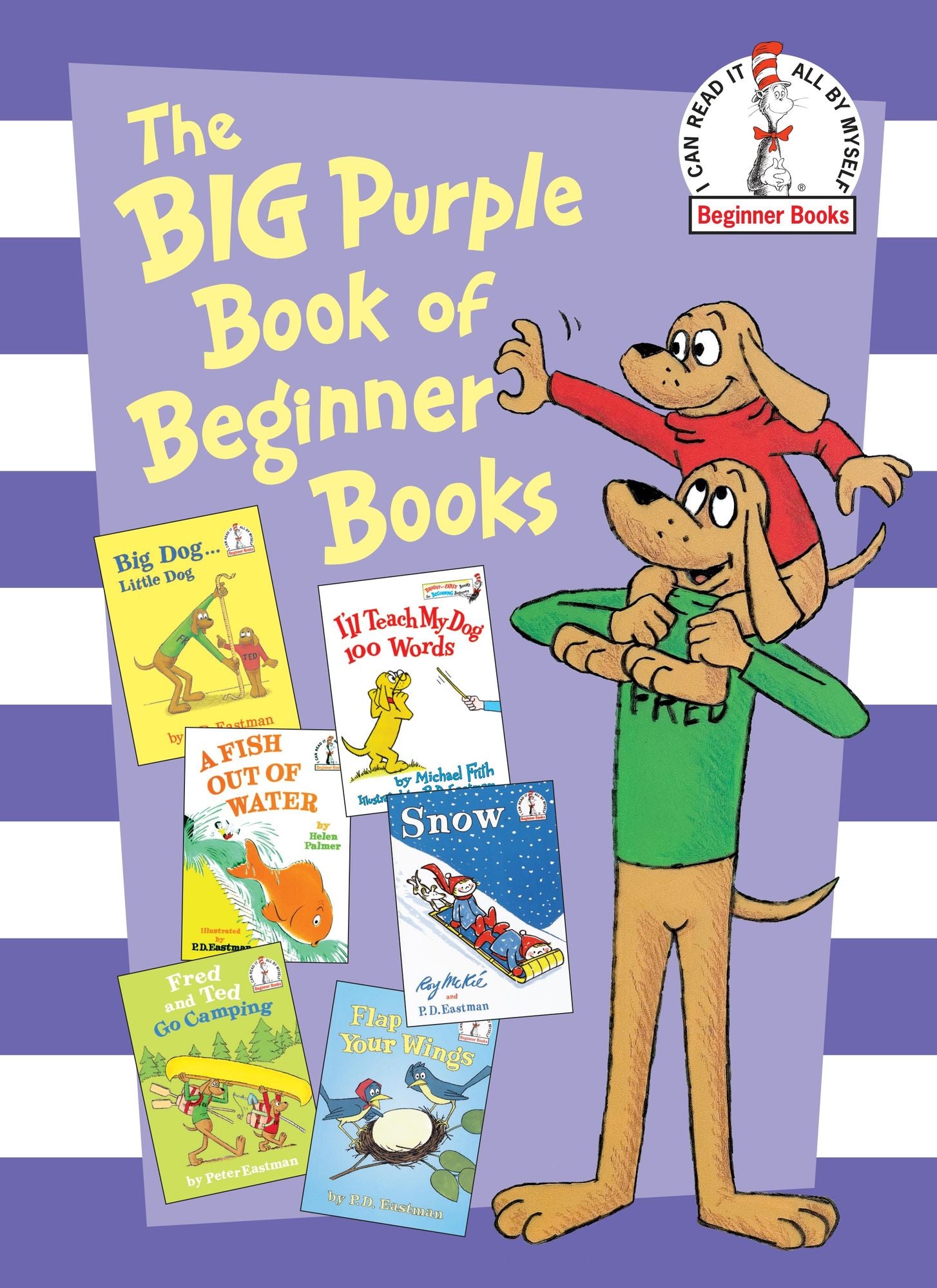 The Big Purple Book of Beginner Books: Big Dog Little Dog; A Fish Out of Water; Snow; I'll Teach My Dog 100 Words; Fred and Ted Go Camping; Flap Your Wings