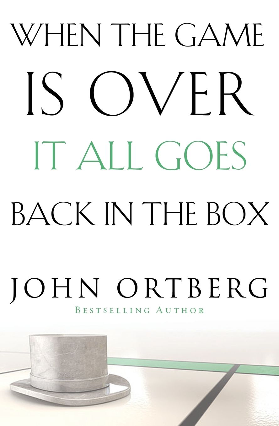 When the Game Is Over, It All Goes Back in the Box: How to Keep Your Eyes on the Real Goal: Life
