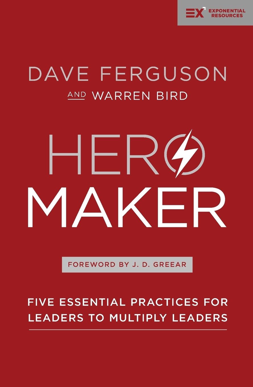 Hero Maker: Five Essential Practices for Leaders to Multiply Leaders