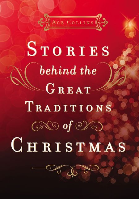 Stories Behind the Great Traditions of Christmas: Discovering the History of Our Favorite Christmas Celebrations - The Perfect Christian Holiday Gift