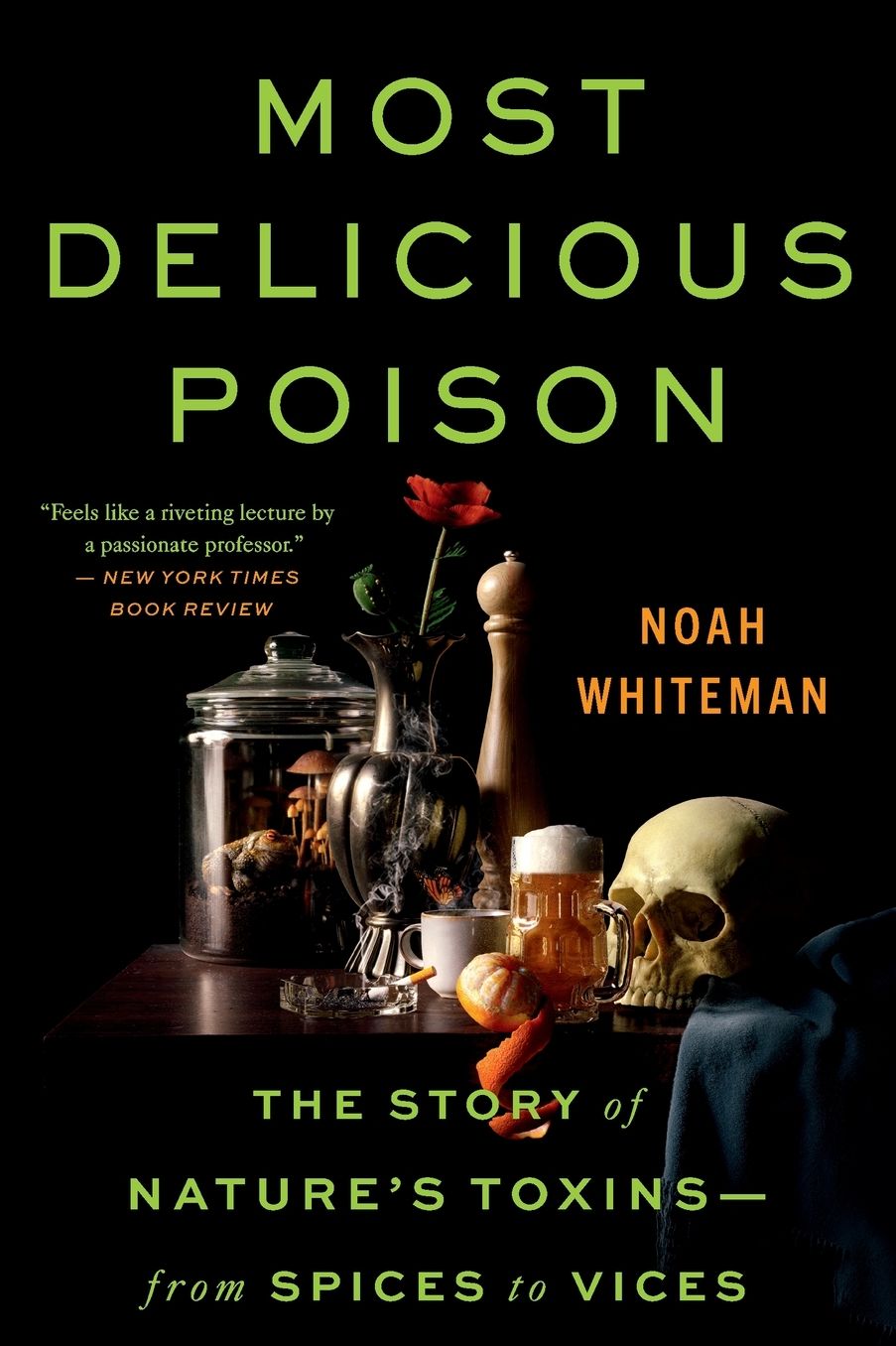 Most Delicious Poison: The Story of Nature's Toxins-From Spices to Vices
