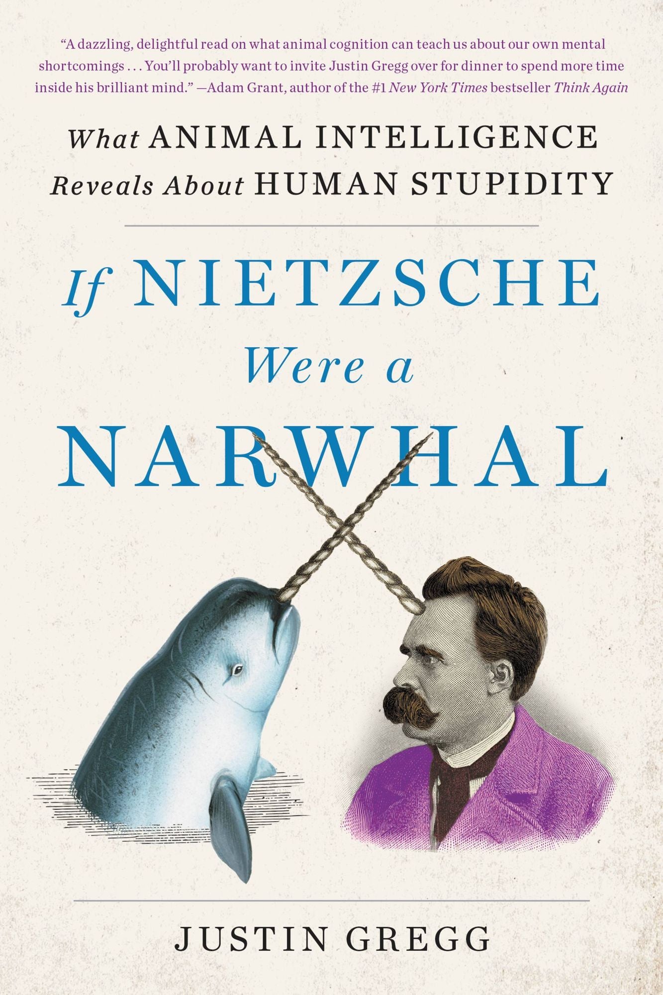 If Nietzsche Were a Narwhal: What Animal Intelligence Reveals About Human Stupidity