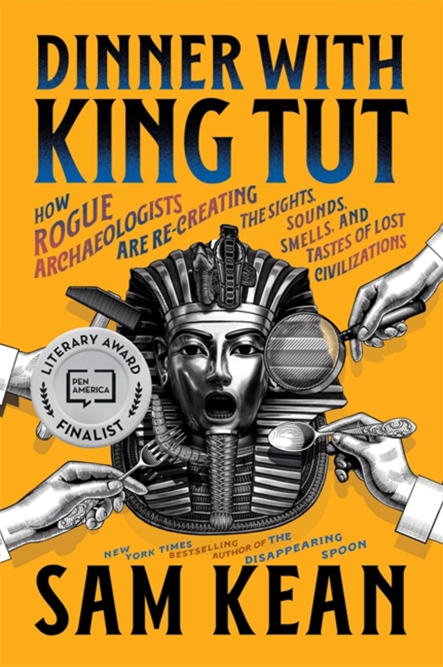 Dinner with King Tut: How Rogue Archaeologists Are Re-creating the Sights, Sounds, Smells, and Tastes of Lost Civilizations