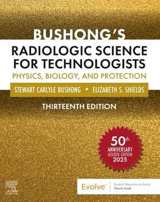Bushong's Radiologic Science for Technologists: Physics, Biology, and Protection