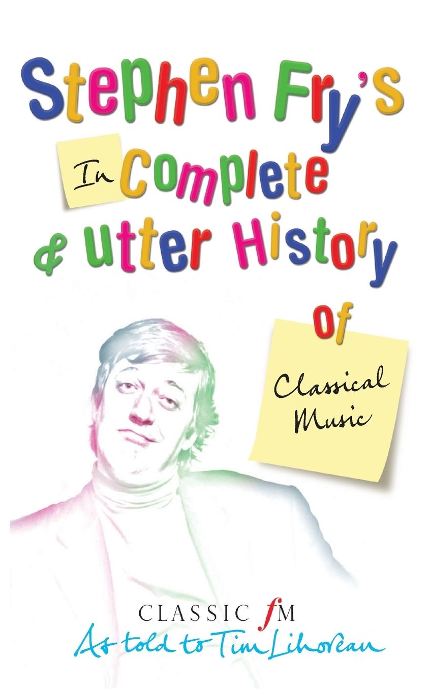 Stephen Fry's Incomplete & Utter History of Classical Music