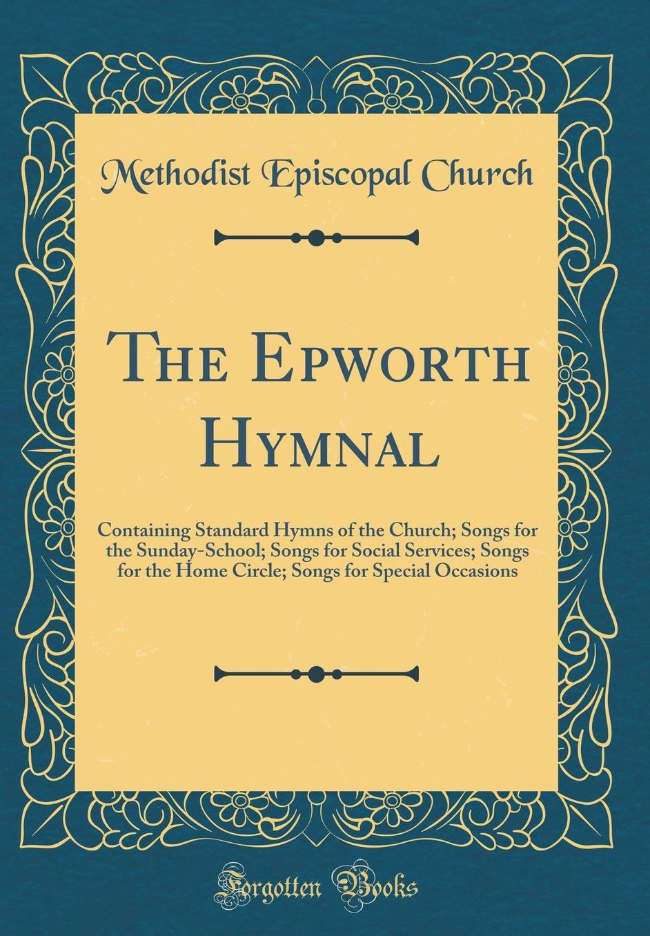 The Epworth Hymnal: Containing Standard Hymns of the Church; Songs for the Sunday-School; Songs for Social Services; Songs for the Home Circle; Songs for Special Occasions (Classic Reprint)