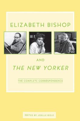 Elizabeth Bishop and The New Yorker: The Complete Correspondence