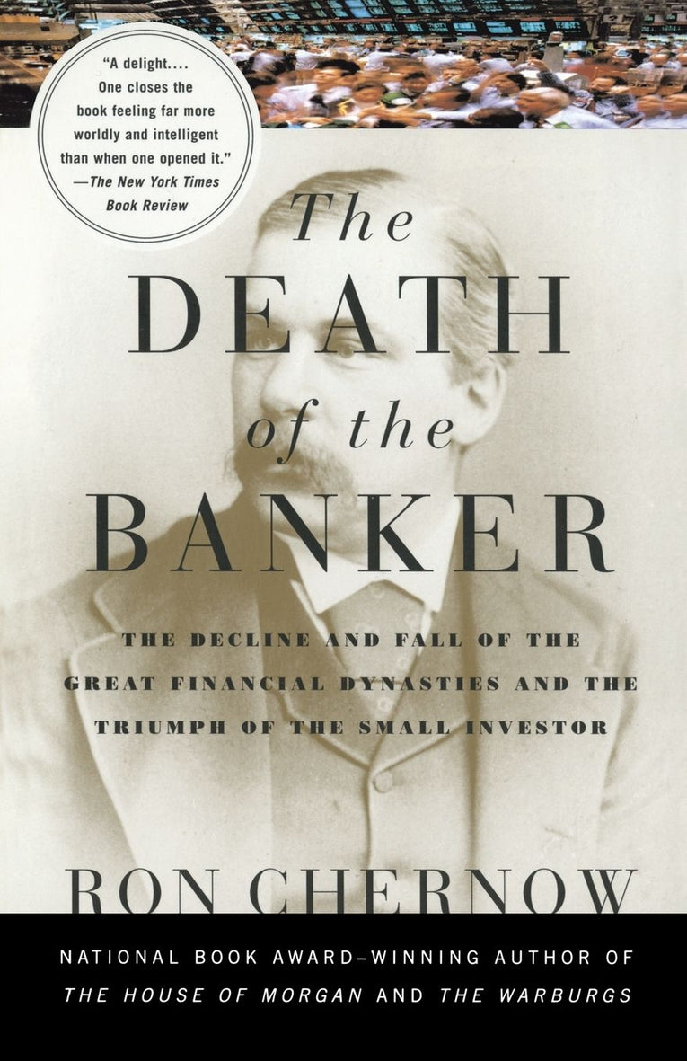 The Death of the Banker: The Decline and Fall of the Great Financial Dynasties and the Triumph of the Small Investor