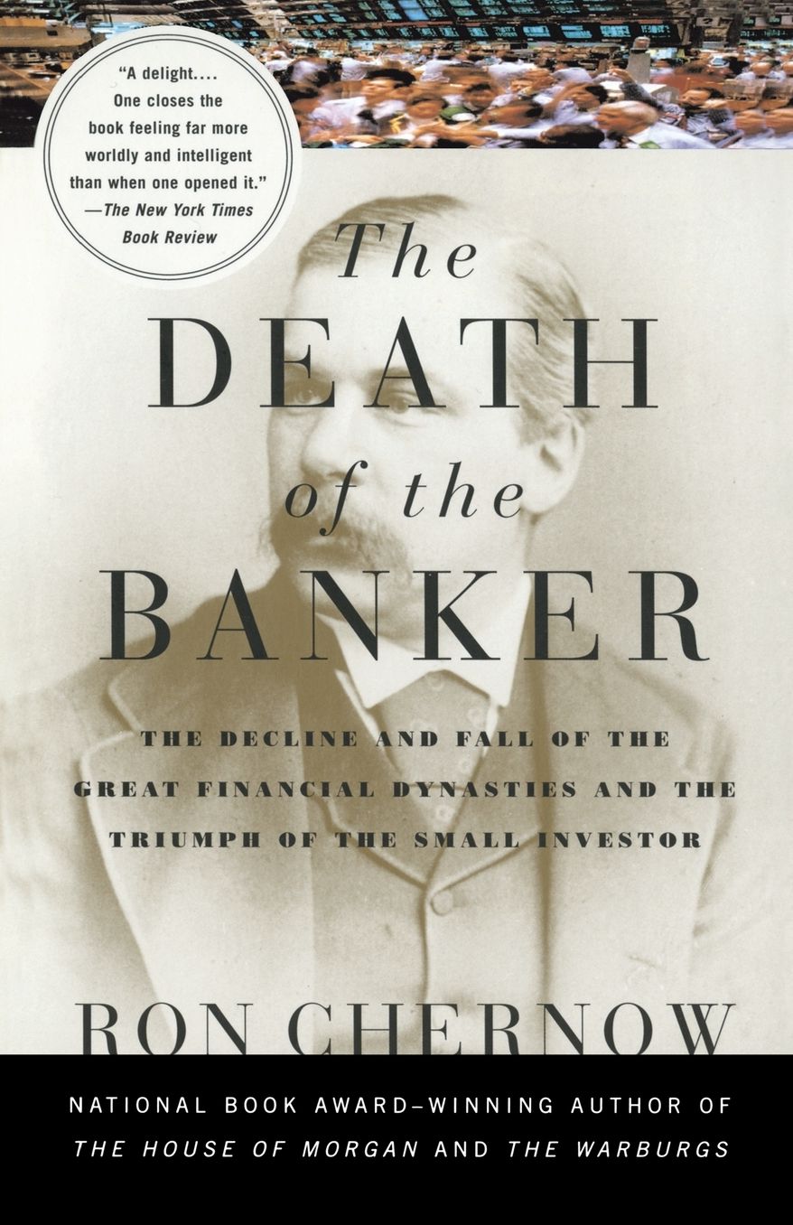 The Death of the Banker: The Decline and Fall of the Great Financial Dynasties and the Triumph of the Small Investor