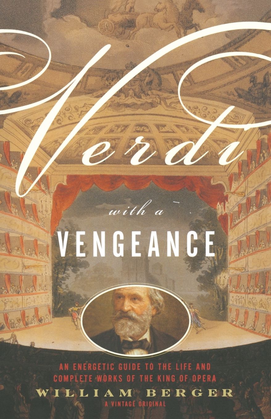 Verdi With a Vengeance: An Energetic Guide to the Life and Complete Works of the King of Opera