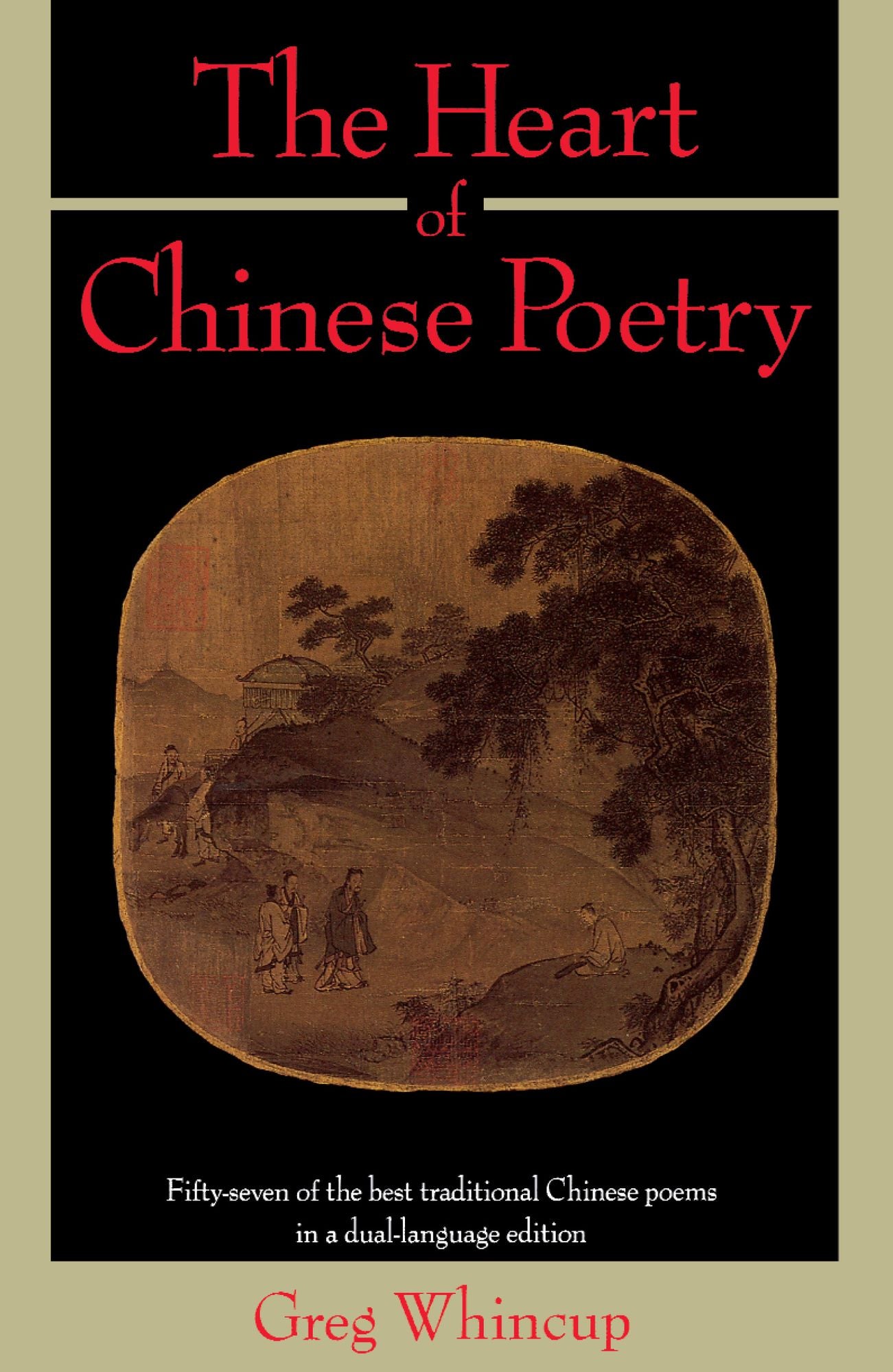 The Heart of Chinese Poetry: Fifty-Seven of the Best Traditional Chinese Poems in a Dual-Language Edition