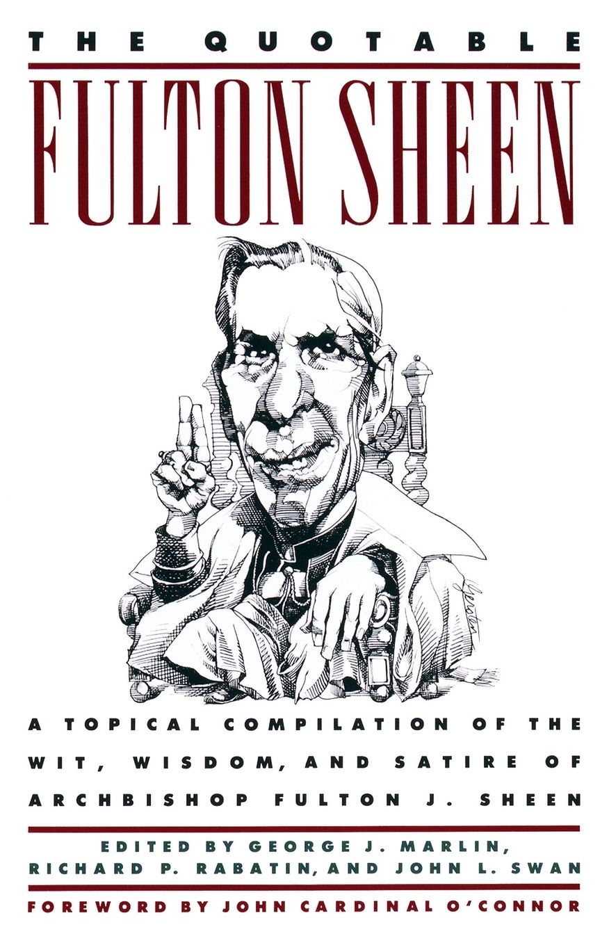 The Quotable Fulton Sheen: A Topical Compilation of the Wit, Wisdom, and Satire of Archbishop Fulton J. Sheen