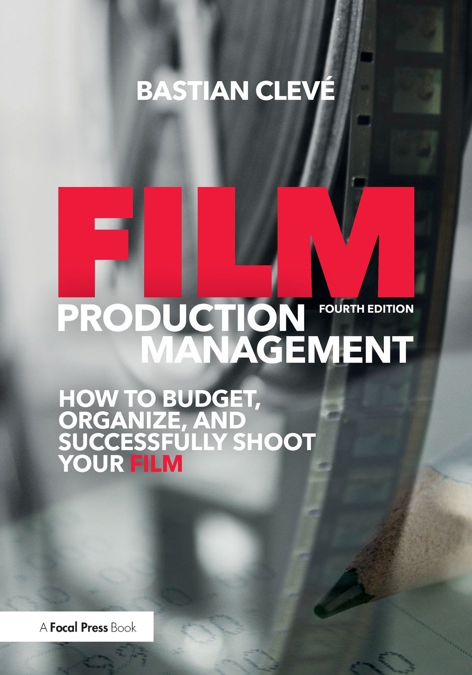 Film Production Management: How to Budget, Organize and Successfully Shoot your Film