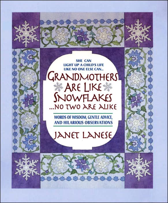 Grandmothers Are Like Snowflakes...No Two Are Alike: Words of Wisdom, Gentle Advice, & Hilarious Observations