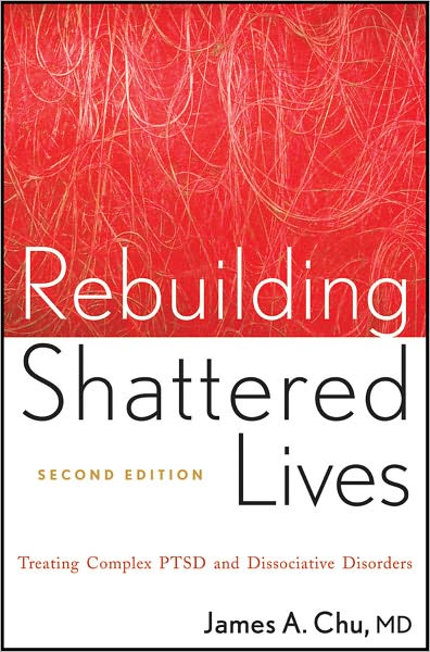 Rebuilding Shattered Lives: Treating Complex PTSD and Dissociative Disorders