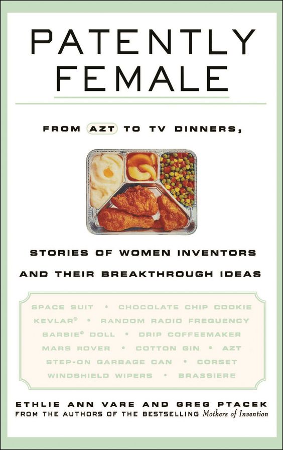 Patently Female: From AZT to TV Dinners, Stories of Women Inventors and Their Breakthrough Ideas
